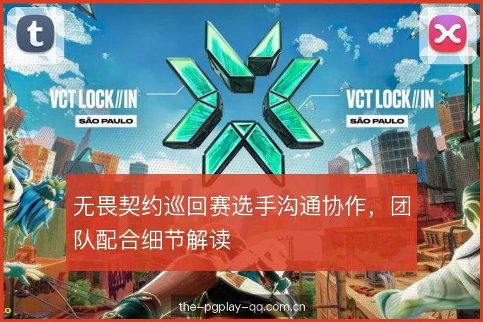 无畏契约巡回赛选手沟通协作,团队配合细节解读 无畏契约巡回赛选手沟通协作,团队配合细节解读